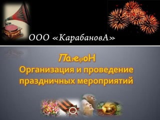       ООО «КарабановА» ПaтeφoHОрганизация и проведение праздничных мероприятий 