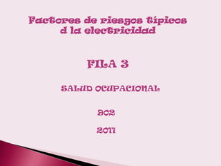 Factores de riesgos típicos d la electricidad FILA 3    SALUD OCUPACIONAL 902 2011 
