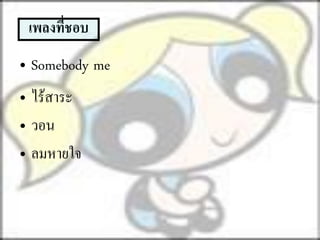 เพลงที่ชอบ
• Somebody me
• ไร้สาระ
• วอน
• ลมหายใจ
 