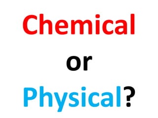 Chemical
   or
Physical?
 