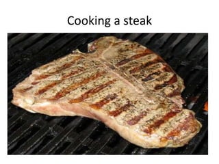Cooking a steak
 