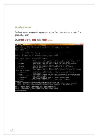 11)-About   runas
     Enables a user to execute a program on another computer as yourself or
     as another user.

     START       SERTCH     CMD        runas




12
 