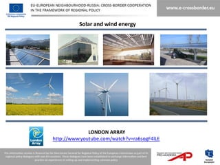 Solar and wind energy




              LONDON ARRAY
http://www.youtube.com/watch?v=ra6sogF4lLE
 
