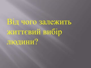 Від чого залежить
життєвий вибір
людини?

 