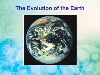 The Evolution of the Earth
 