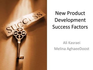 New Product 
Development 
Success Factors 
Ali Kasraei 
Melina AghaeeDoost 
 