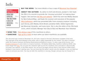 Info 
ChangeThis | 111.01 
BUY THE BOOK | Get more details or buy a copy of Maximize Your Potential. 
ABOUT THE AUTHOR | As editor-in-chief and director, Jocelyn K. Glei leads 
the 99U in its mission to provide the “missing curriculum” on making ideas 
happen. She oversees the 99u.com website—which has won two Webby Awards 
for Best Cultural Blog—and leads the curation and execution of the popular 
99U Conference, which has presented talks from visionary creatives including 
Jack Dorsey, John Maeda, Brené Brown, Jonathan Adler, Stefan Sagmeister, 
Jad Abumrad, AJ Jacobs, and many more. She is also the editor of the 99U book 
series, which includes Manage Your Day-to-Day and Maximize Your Potential. 
➔ SEND THIS | Pass along a copy of this manifesto to others. 
➔ SUBSCRIBE | Sign up for e-news to learn when our latest manifestos are available. 
This document was created on November 20, 2013 and is based on the best information available at that time. 
The copyright of this work belongs to the author, who is solely responsible for the content. This work is licensed 
under the Creative Commons Attribution-NonCommercial-NoDerivs License. To view a copy of this license, visit 
Creative Commons or send a letter to Creative Commons, 559 Nathan Abbott Way, Stanford, California 94305, USA. 
Cover image from Veer. You are given the unlimited right to print this manifesto and to distribute it electronically 
(via email, your website, or any other means). You can print out pages and put them in your favorite coffee shop’s 
windows or your doctor’s waiting room. You can transcribe the author’s words onto the sidewalk, or you can hand out 
copies to everyone you meet. You may not alter this manifesto in any way, though, and you may not charge for it. 
 