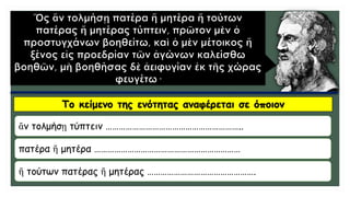 Το κείμενο της ενότητας αναφέρεται σε όποιον
ἄν τολμήσῃ τύπτειν ……………………………………………………..
πατέρα ἤ μητέρα …………………………………………………………
ἤ τούτων πατέρας ἤ μητέρας ………………………………………….
 