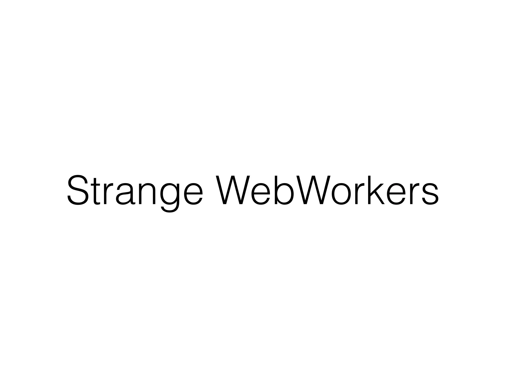 Strange WebWorkers
 