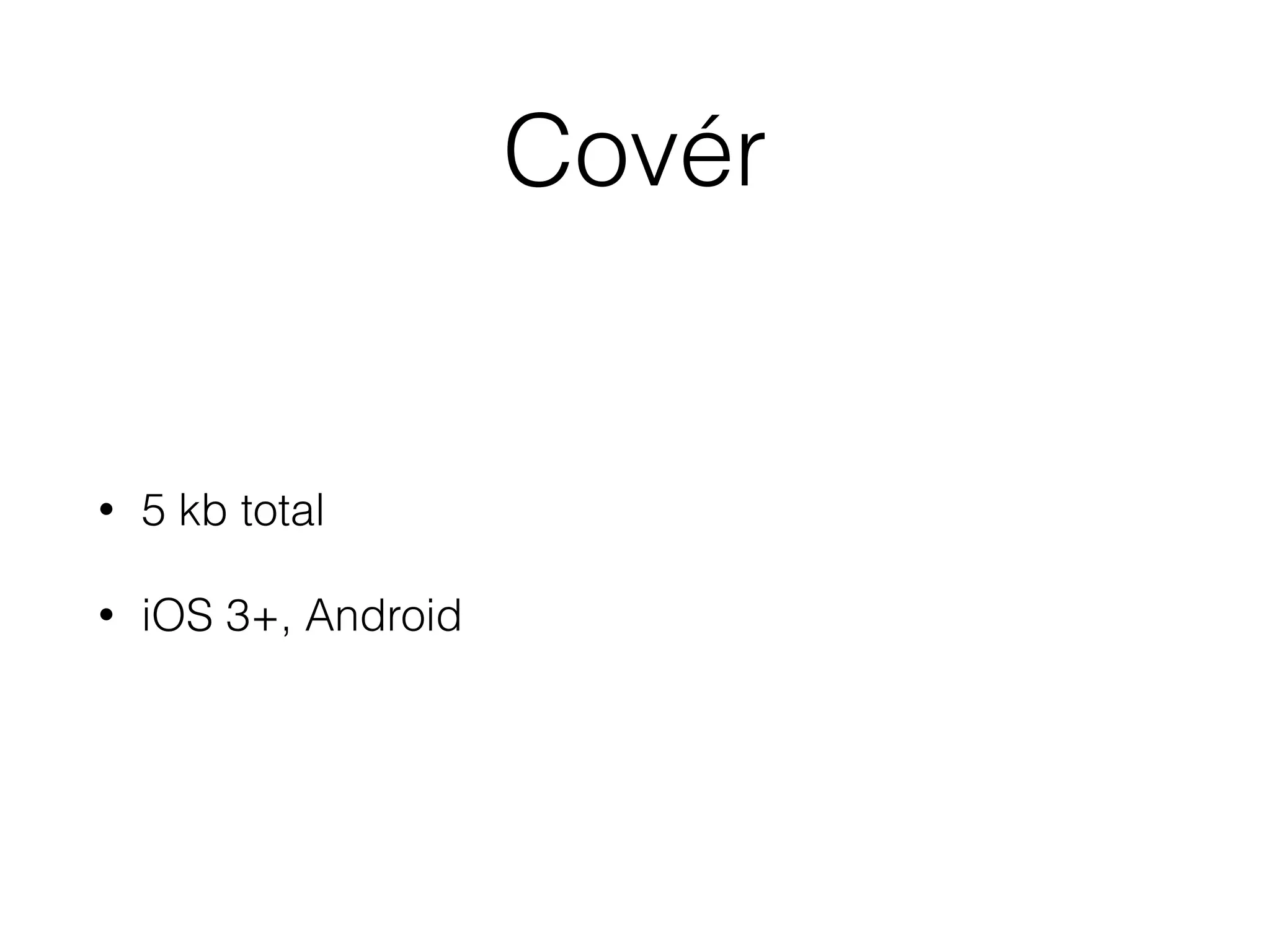 Covér
• 5 kb total
• iOS 3+, Android
 