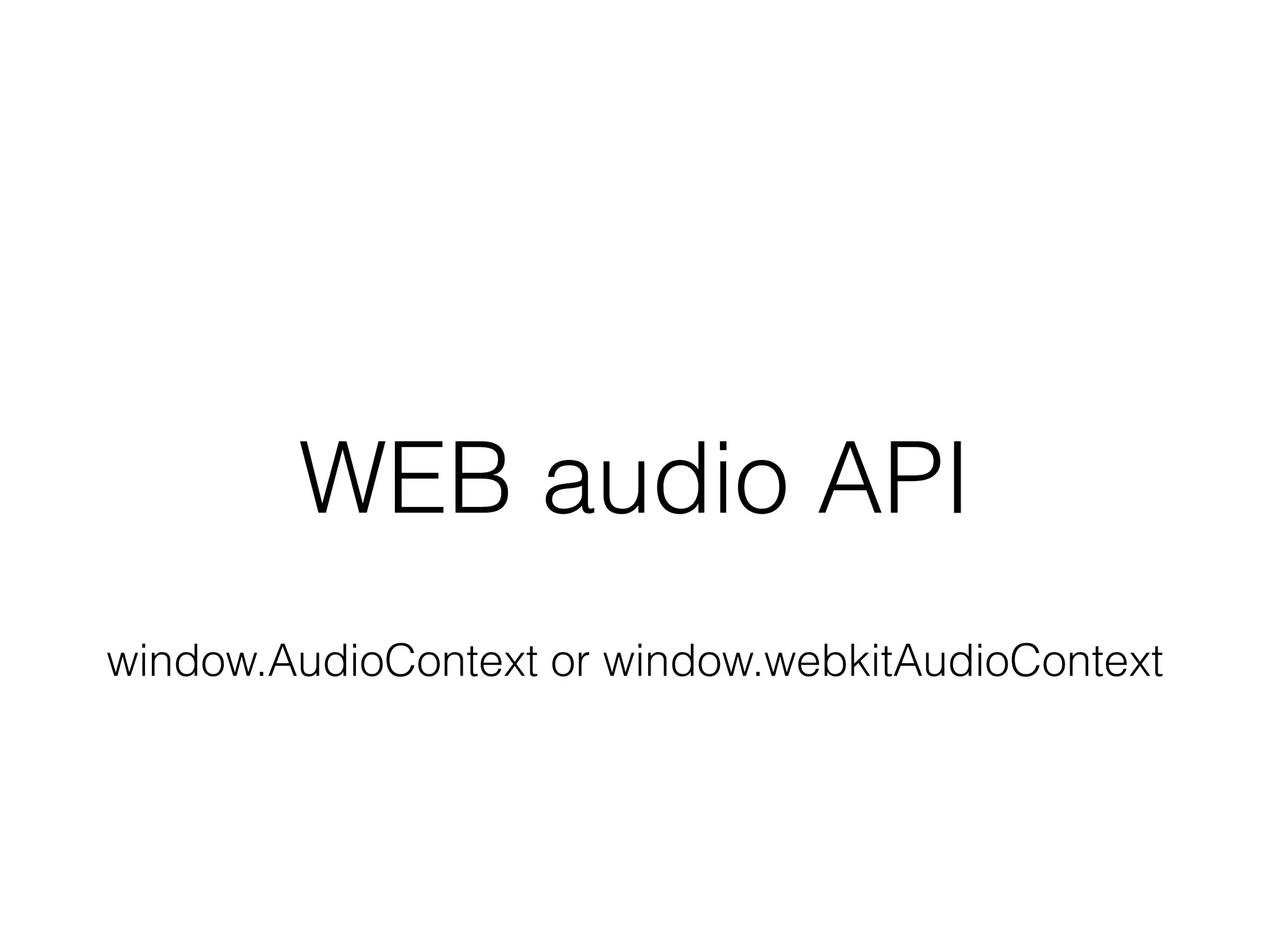 WEB audio API
window.AudioContext or window.webkitAudioContext
 