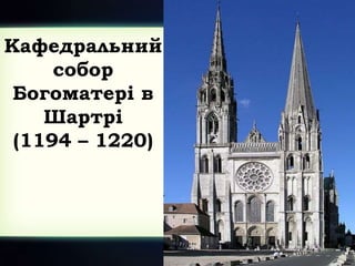 Кафедральний
собор
Богоматері в
Шартрі
(1194 – 1220)
 