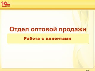 Отдел оптовой продажи
Работа с клиентамиРабота с клиентами
 