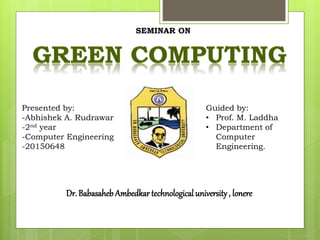 Dr. Babasaheb Ambedkar technological university, lonere
SEMINAR ON
Presented by:
-Abhishek A. Rudrawar
-2nd year
-Computer Engineering
-20150648
Guided by:
• Prof. M. Laddha
• Department of
Computer
Engineering.
 