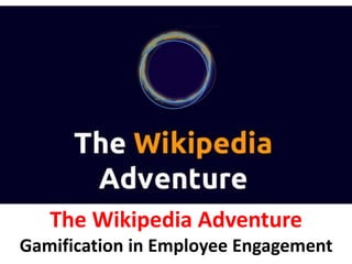 The Wikipedia Adventure
Gamification in Employee Engagement
 
