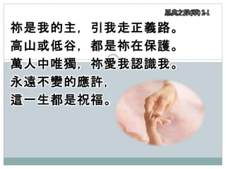 祢是我的主，引我走正義路。
高山或低谷，都是祢在保護。
萬人中唯獨，祢愛我認識我。
永遠不變的應許，
這一生都是祝福。
恩典之路(華) 2-1
 