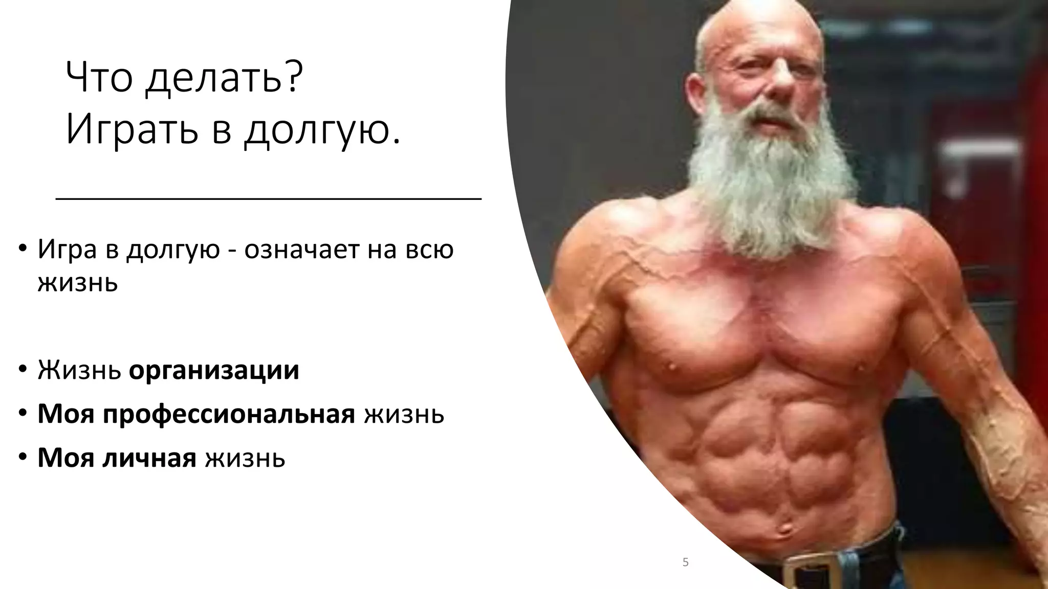 Что делать?
Играть в долгую.
• Игра в долгую - означает на всю
жизнь
• Жизнь организации
• Моя профессиональная жизнь
• Моя личная жизнь
5
 