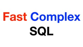 Fast Complex
SQL
 