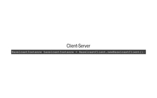 Client-ServerClient-Server
HazelcastInstance hazelcastInstance = HazelcastClient.newHazelcastClient();
 