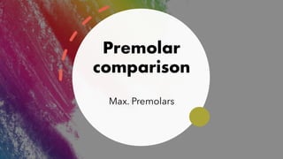 Premolar
comparison
Max. Premolars
 