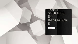 TOP 10
SCHOOLS
IN
BANGALOR
E
 