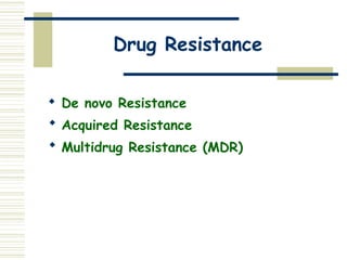Drug Resistance

De novo Resistance
 Acquired Resistance
 Multidrug Resistance (MDR)
 
