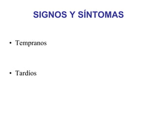 SIGNOS Y SÍNTOMAS


• Tempranos



• Tardíos
 