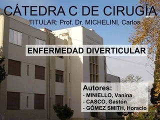 ENFERMEDAD DIVERTICULAR



          Autores:
          - MINIELLO, Vanina
          - CASCO, Gastón
          - GÓMEZ SMITH, Horacio
 