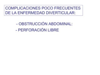 COMPLICACIONES POCO FRECUENTES
DE LA ENFERMEDAD DIVERTICULAR:

    - OBSTRUCCIÓN ABDOMINAL:
    - PERFORACIÓN LIBRE
 