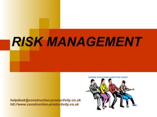 RISK MANAGEMENT
helpdesk@construction-productivity.co.uk
htt://www.construction-productivity.co.uk
 