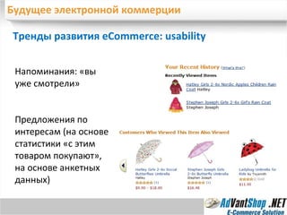 Будущее электронной коммерции Тренды развития eCommerce:  usability Напоминания: «вы уже смотрели» Предложения по интересам (на основе статистики «с этим товаром покупают», на основе анкетных данных) 