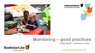 Monitoring – good practices
Lotte Baert – Iedereen Leest
Informatie aan Zee 19 oktober 2023
 