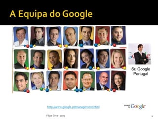 4Filipe Silva - 2009
http://www.google.pt/management.html
Sr. Google
Portugal
 
