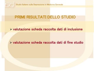 Studio Italiano sulla Depressione in Medicina Generale 
PRIMI RISULTATI DELLO STUDIO 
 valutazione scheda raccolta dati di inclusione 
 valutazione scheda raccolta dati di fine studio 
 