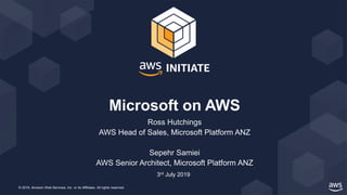 © 2019, Amazon Web Services, Inc. or its Affiliates. All rights reserved.
Ross Hutchings
AWS Head of Sales, Microsoft Platform ANZ
Sepehr Samiei
AWS Senior Architect, Microsoft Platform ANZ
Microsoft on AWS
3rd July 2019
 