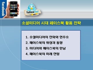 소셜미디어 시대 페이스북 활용 전략


 1. 소셜미디어의 짂화와 현주소
 2. 페이스북의 위상과 동향
 3. 미디어와 페이스북의 만남
 4. 페이스북의 미래 전망
 