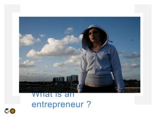 What is an entrepreneur ? 