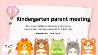 Kindergarten parent meeting
Time would heal almost all wounds. If your wounds
have not been healed up, please wait for a short while.
Reporter: Out Time: 2018.12
 