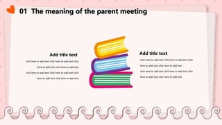 01 The meaning of the parent meeting
Add title text
click here to add text click here to add text click
here to add text click here to add text
click here to add text click here to add text click
here to add text click here to add text
Add title text
click here to add text click here to add text click
here to add text click here to add text
click here to add text click here to add text click
here to add text click here to add text
 