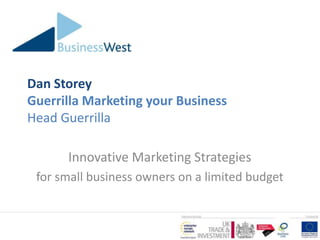 Dan Storey
Guerrilla Marketing your Business
Head Guerrilla

      Innovative Marketing Strategies
 for small business owners on a limited budget
 