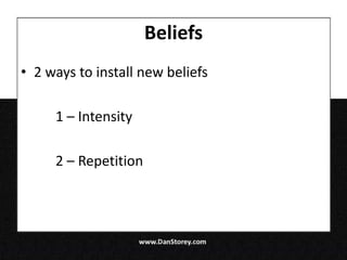 Beliefs
• 2 ways to install new beliefs

     1 – Intensity

     2 – Repetition
 