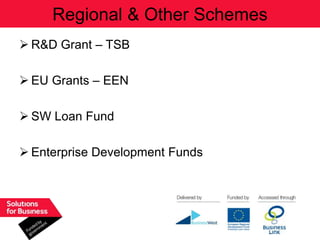 Regional & Other Schemes
 R&D Grant – TSB

 EU Grants – EEN

 SW Loan Fund

 Enterprise Development Funds
 
