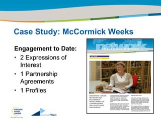 Title of the presentation | Date |‹#›




Case Study: McCormick Weeks

Engagement to Date:
• 2 Expressions of
  Interest
• 1 Partnership
  Agreements
• 1 Profiles
 