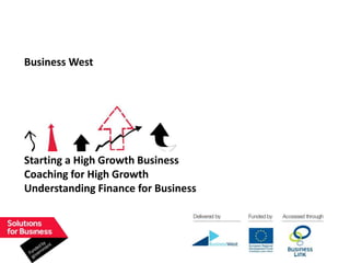 Business West




Starting a High Growth Business
Coaching for High Growth
Understanding Finance for Business
 