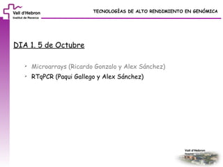 TECNOLOGÍAS DE ALTO RENDIMIENTO EN GENÓMICA




DIA 1. 5 de Octubre

     Microarrays (Ricardo Gonzalo y Alex Sánchez)
     RTqPCR (Paqui Gallego y Alex Sánchez)
 