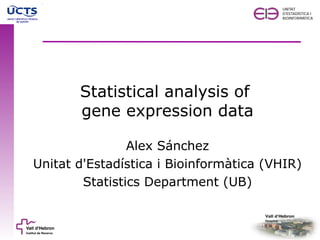 Statistical analysis of
       gene expression data

                Alex Sánchez
Unitat d'Estadística i Bioinformàtica (VHIR)
        Statistics Department (UB)
 