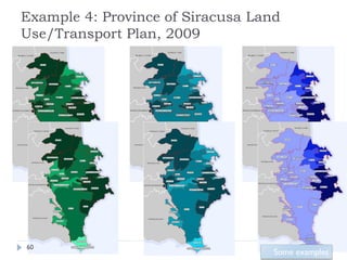 Example 4: Province of Siracusa Land
Use/Transport Plan, 2009




60
                                   Some examples
 