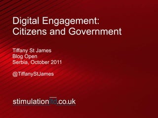 Digital Engagement: Citizens and Government Tiffany St James Blog Open Serbia, October 2011 @TiffanyStJames 