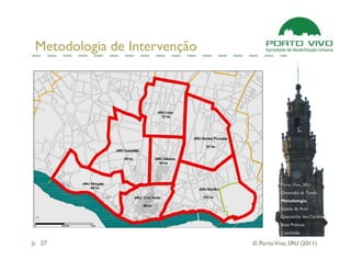 Metodologia de Intervenção




                                       Porto Vivo, SRU
                                       Dimensão da Tarefa
                                       Metodologia
                                       Estado da Arte
                                       Quarteirão das Cardosas
                                       Boas Práticas
                                       Conclusão

27                           © Porto Vivo, SRU (2011)
 