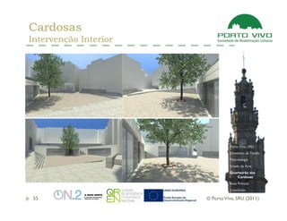 Cardosas
Intervenção Interior




                                 Porto Vivo, SRU
                                 Dimensão da Tarefa
                                 Metodologia
                                 Estado da Arte
                                 Quarteirão das
                                    Cardosas
                                 Boas Práticas
                                 Conclusão

 55                    © Porto Vivo, SRU (2011)
 